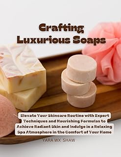 Crafting Luxurious Soaps: Elevate Your Skincare Routine with Expert Techniques and Nourishing Formulas to Achieve Radiant Skin and Indulge in a Relaxing Spa Atmosphere in the Comfort of Your Home