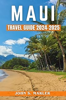 Maui Travel Guide 2024-2025: Discover The Budget-Friendly Adventures, Cultural Insight, Top Attractions, Best Places To visit With Planning Tips