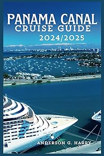 Panama Canal Cruise Guide 2024/2025: Your Ultimate Companion to Unforgettable Destinations, Onboard Luxury, and Cultural Adventures