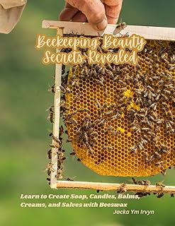 Beekeeping Beauty Secrets Revealed: Learn to Create Soap, Candles, Balms, Creams, and Salves with Beeswax