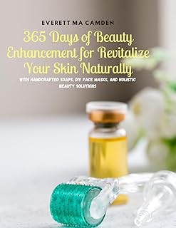 365 Days of Beauty Enhancement for Revitalize Your Skin Naturally: With Handcrafted Soaps, DIY Face Masks, and Holistic Beauty Solutions