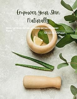 Empower Your Skin Naturally: Elevate Your Beauty Skill with 35 Delightful and Easy DIY Skincare Projects
