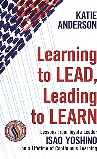 Learning to Lead, Leading to Learn: Lessons from Toyota Leader Isao Yoshino on a Lifetime of Continuous Learning
