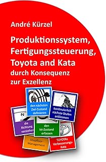 Produktionssystem, Fertigungssteuerung, Toyota und Kata: durch Konsequenz zur Exzellenz (German Edition)